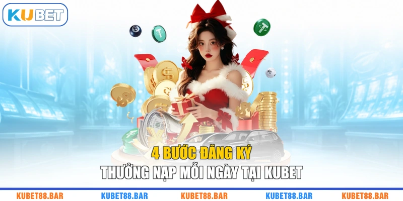 4 bước đăng ký thưởng nạp mỗi ngày tại KUBET